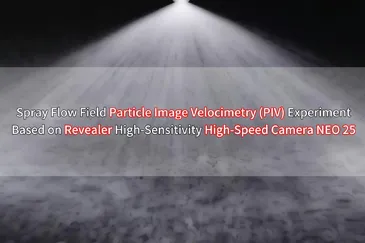 Spray Flow Field Particle Image Velocimetry (PIV) Experiment Based on Revealer High-Sensitivity High-Speed Camera NEO 25